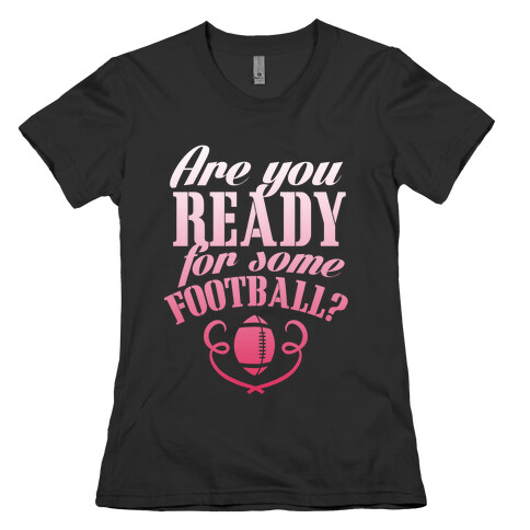 Are You Ready For Some Football? Womens T-Shirt