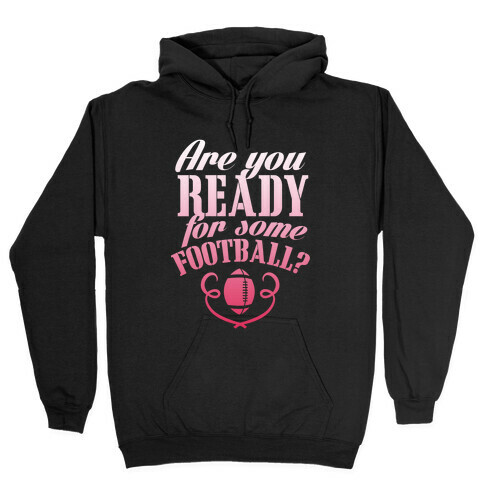 Are You Ready For Some Football? Hooded Sweatshirt