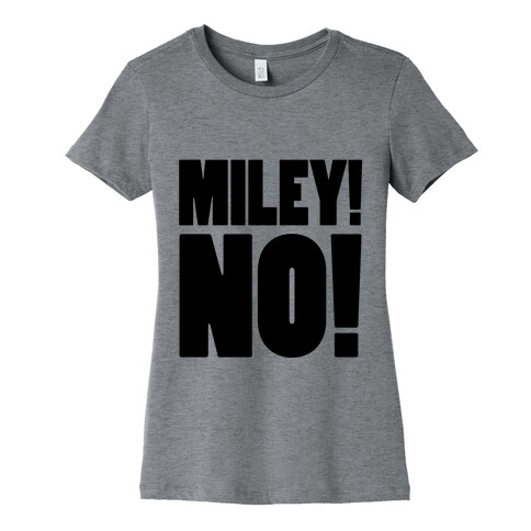 MILEY, NO! Womens T-Shirt