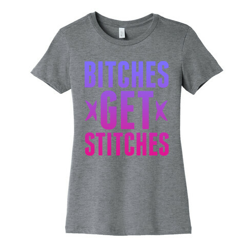 Bitches Get Stitches Womens T-Shirt