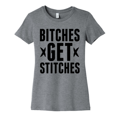 Bitches Get Stitches Womens T-Shirt