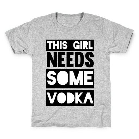 This Girl Needs Some Vodka Kids T-Shirt