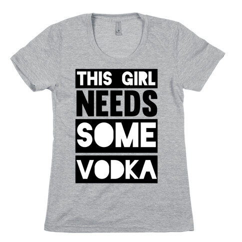 This Girl Needs Some Vodka Womens T-Shirt