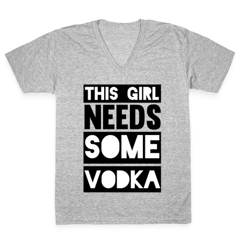 This Girl Needs Some Vodka V-Neck Tee Shirt