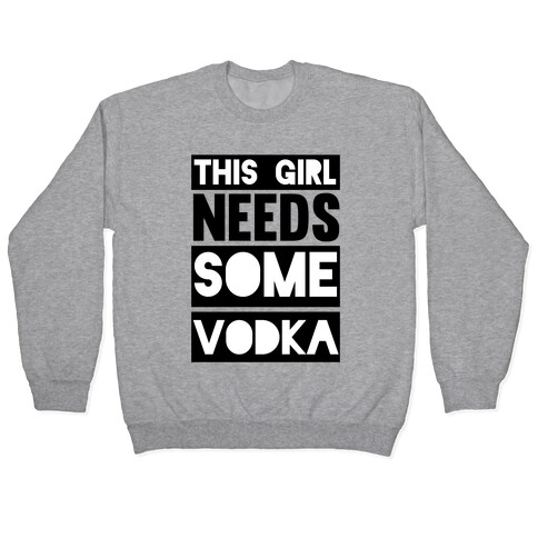 This Girl Needs Some Vodka Pullover