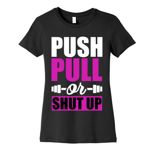 Push, Pull or Shutup. Womens T-Shirt