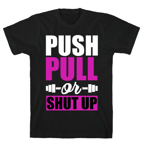Push, Pull or Shutup. T-Shirt