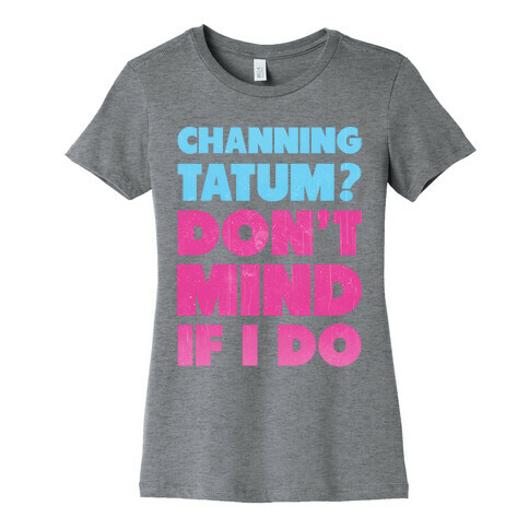 Channing Tatum Don't Mind If I Do Womens T-Shirt