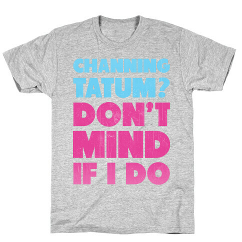 Channing Tatum Don't Mind If I Do T-Shirt