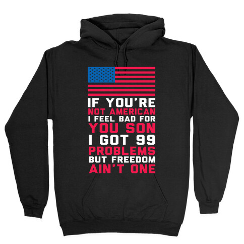 99 Problems But Freedom Ain't One Hooded Sweatshirt