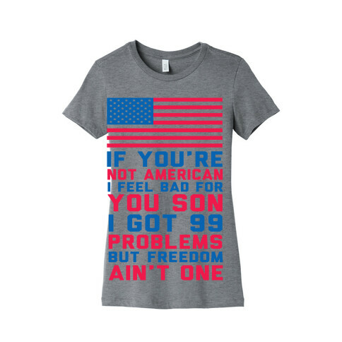99 Problems But Freedom Ain't One Womens T-Shirt