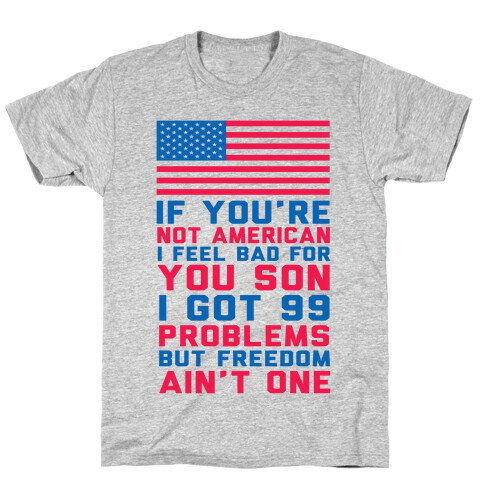 99 Problems But Freedom Ain't One T-Shirt