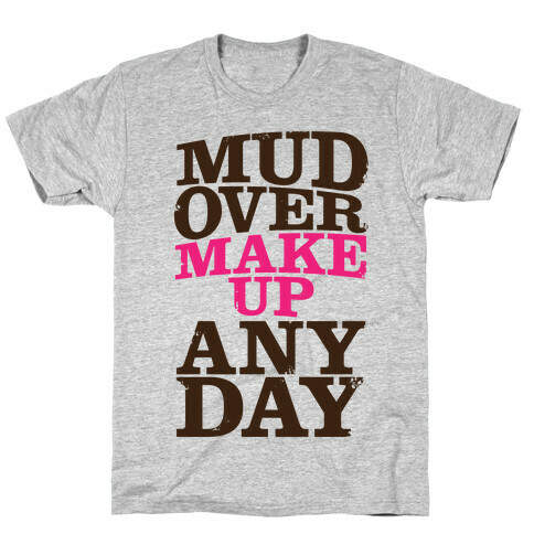 Mud Over Makeup Any Day T-Shirt