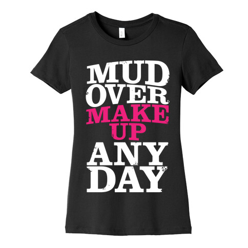 Mud Over Makeup Any Day Womens T-Shirt