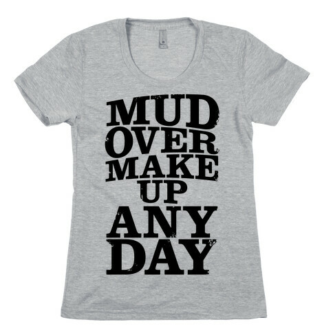 Mud Over Makeup Any Day Womens T-Shirt