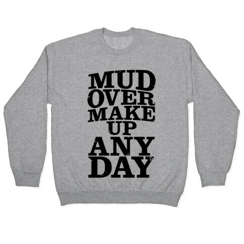Mud Over Makeup Any Day Pullover