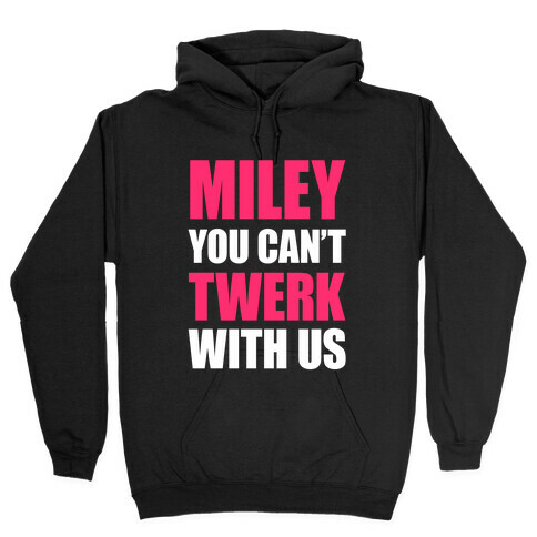Miley You Can't Twerk With Us Hooded Sweatshirt