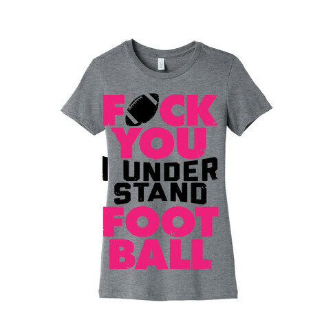 F*ck You, I Understand Football Womens T-Shirt