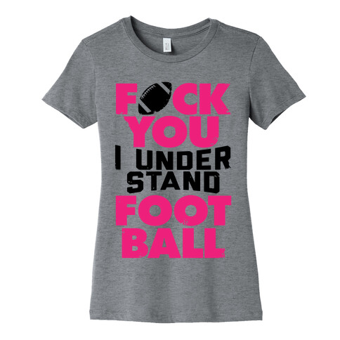 F*ck You, I Understand Football Womens T-Shirt