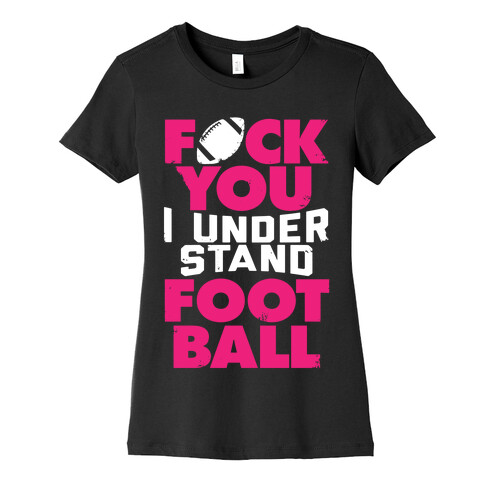 F*ck You, I Understand Football Womens T-Shirt