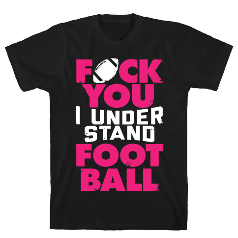 F*ck You, I Understand Football T-Shirt