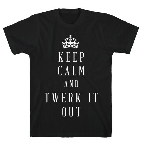 Keep Calm And Twerk It Out T-Shirt
