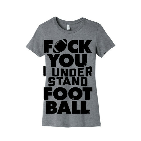 F*ck You, I Understand Football Womens T-Shirt
