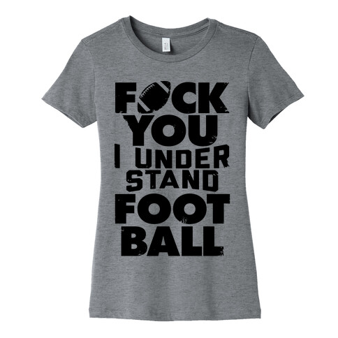 F*ck You, I Understand Football Womens T-Shirt