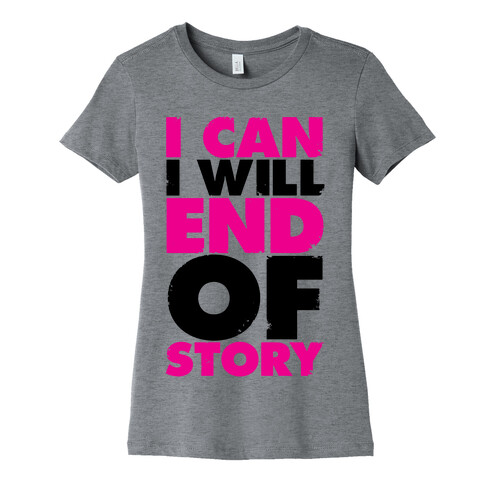 I Can, I Will, End Of Story Womens T-Shirt