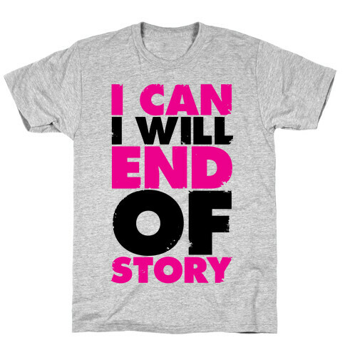 I Can, I Will, End Of Story T-Shirt