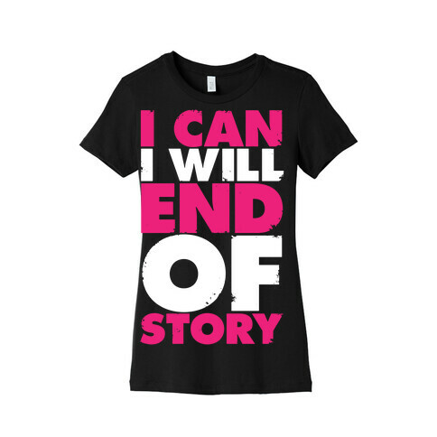 I Can, I Will, End Of Story Womens T-Shirt