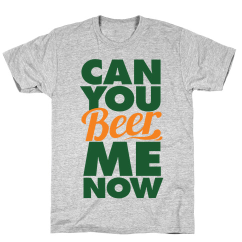 Can You Beer Me Now? T-Shirt
