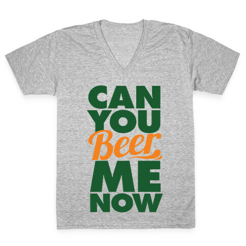 Can You Beer Me Now? V-Neck Tee Shirt