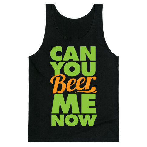 Can You Beer Me Now? Tank Top