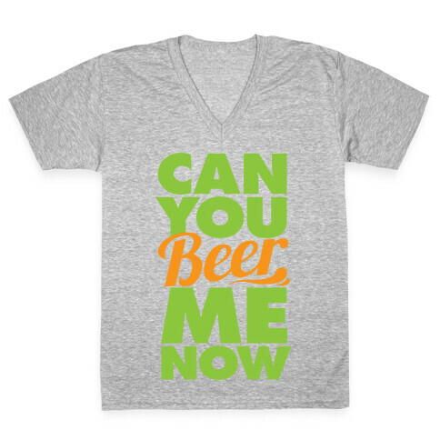Can You Beer Me Now? V-Neck Tee Shirt