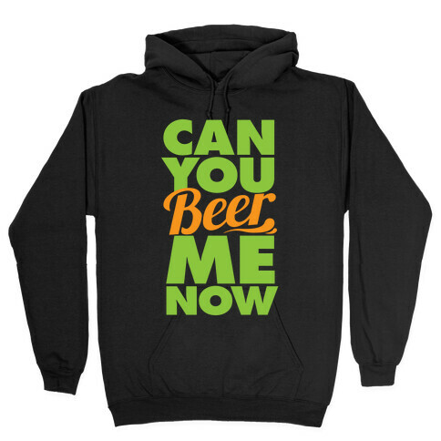 Can You Beer Me Now? Hooded Sweatshirt