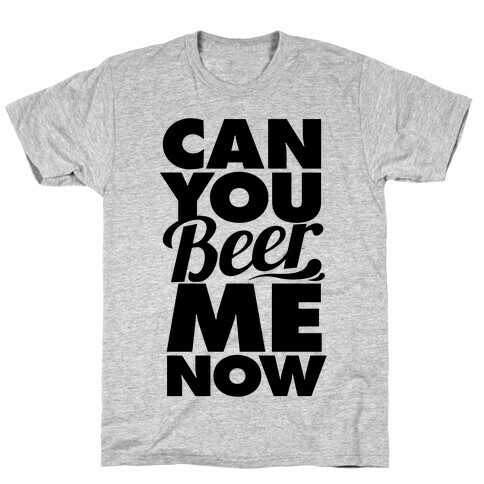 Can You Beer Me Now? T-Shirt