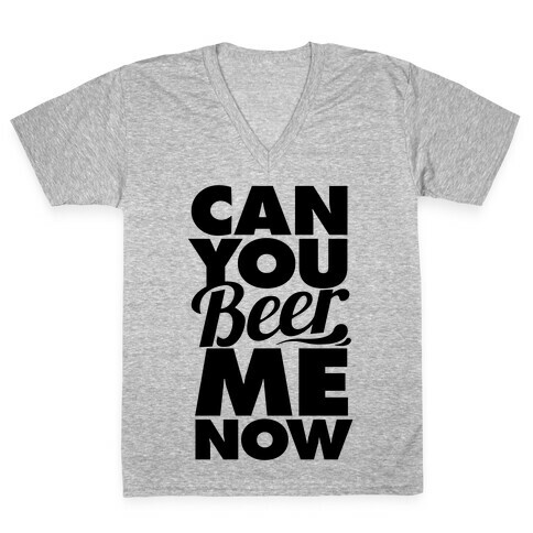 Can You Beer Me Now? V-Neck Tee Shirt