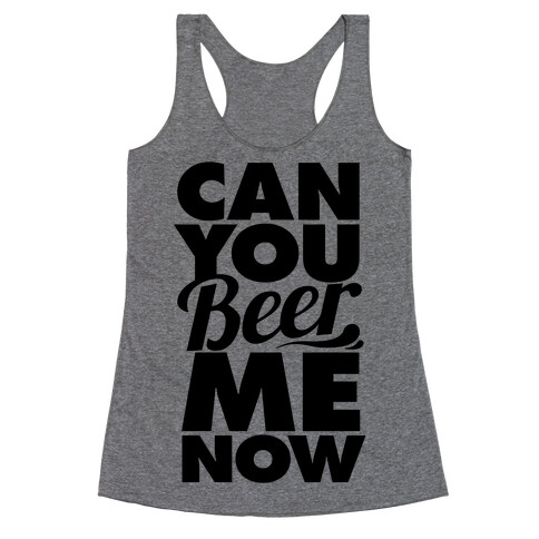 Can You Beer Me Now? Racerback Tank Top