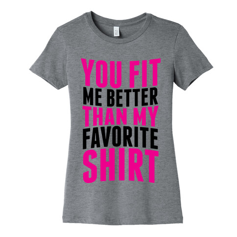 You Fit Me Better Than My Favorite Shirt Womens T-Shirt