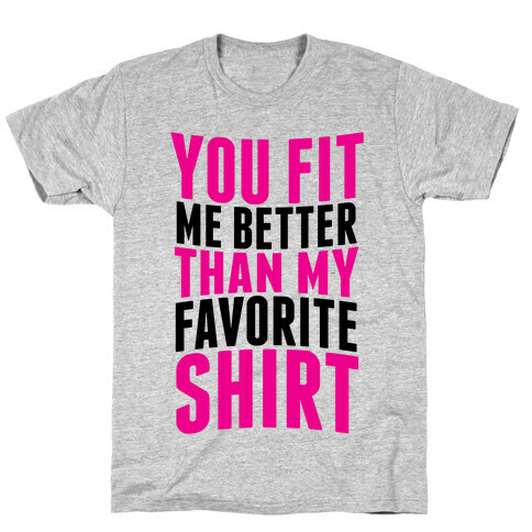 You Fit Me Better Than My Favorite Shirt T-Shirt