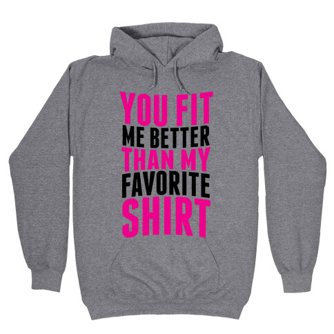 You Fit Me Better Than My Favorite Shirt Hooded Sweatshirt