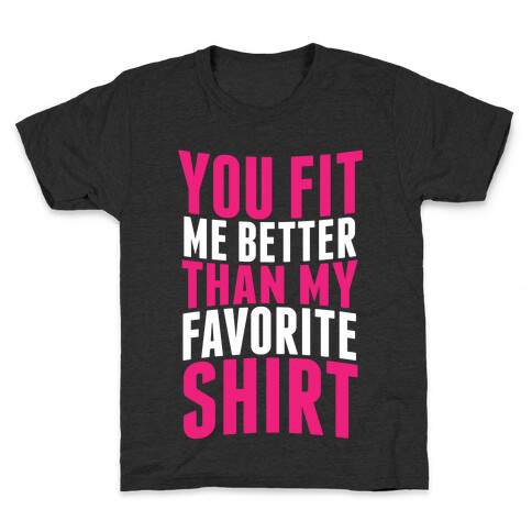 You Fit Me Better Than My Favorite Shirt Kids T-Shirt
