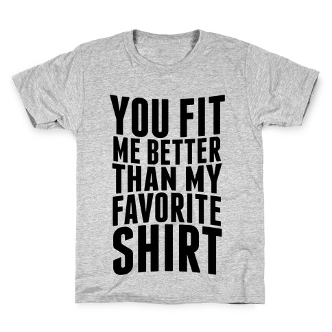 You Fit Me Better Than My Favorite Shirt Kids T-Shirt