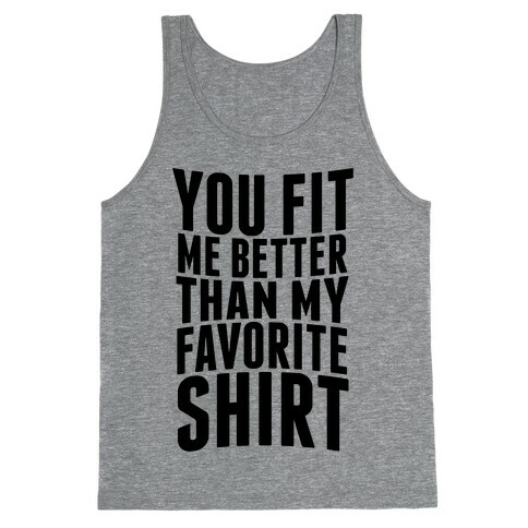 You Fit Me Better Than My Favorite Shirt Tank Top