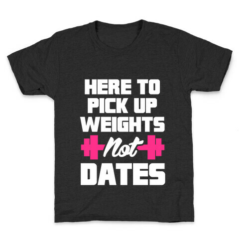 Here To Pick Up Weights Not Dates Kids T-Shirt