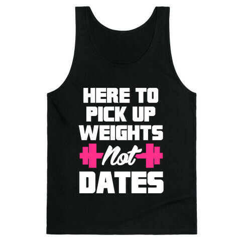 Here To Pick Up Weights Not Dates Tank Top