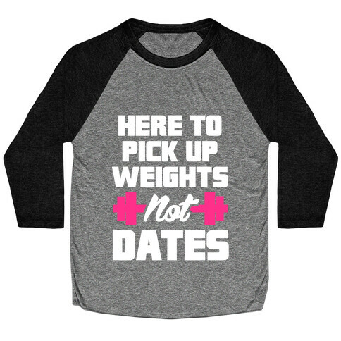 Here To Pick Up Weights Not Dates Baseball Tee