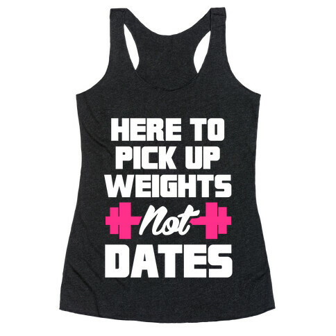 Here To Pick Up Weights Not Dates Racerback Tank Top