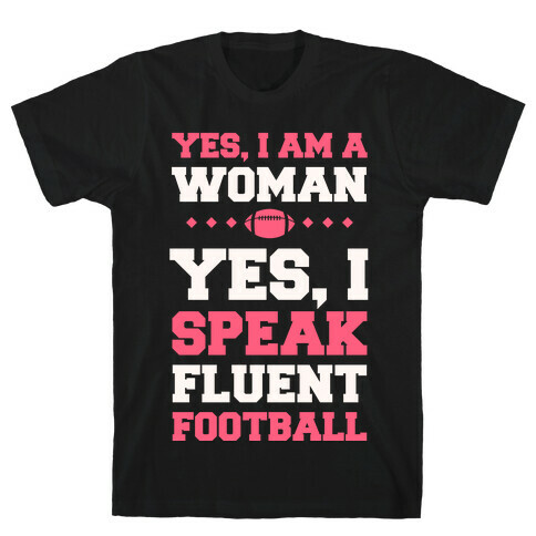 Yes, I Am A Woman, Yes, I Speak Fluent Football T-Shirt
